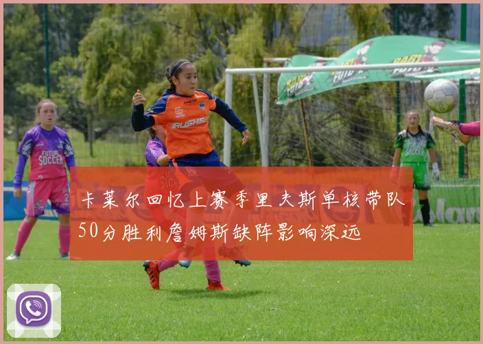 卡莱尔回忆上赛季里夫斯单核带队50分胜利詹姆斯缺阵影响深远