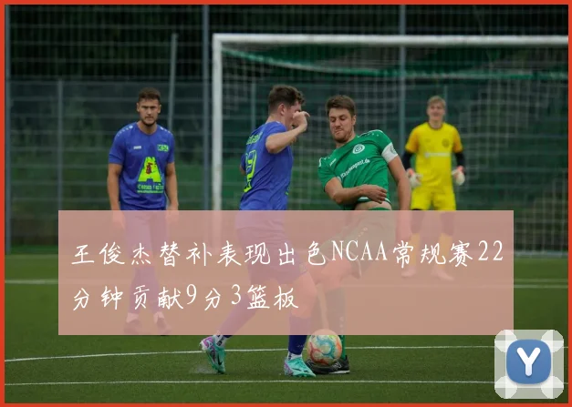 王俊杰替补表现出色NCAA常规赛22分钟贡献9分3篮板