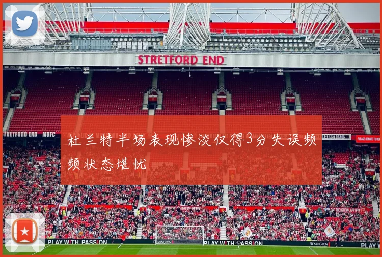 杜兰特半场表现惨淡仅得3分失误频频状态堪忧